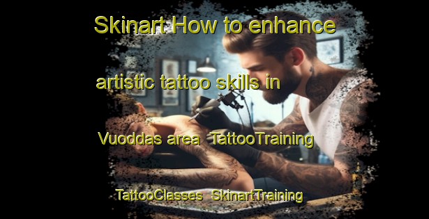 Skinart How to enhance artistic tattoo skills in Vuoddas area | TattooTraining | TattooClasses | SkinartTraining-Sweden