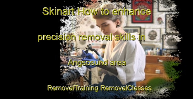 Skinart How to enhance precision removal skills in Angsosund area | #RemovalTraining #RemovalClasses #SkinartTraining-Sweden