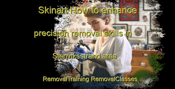 Skinart How to enhance precision removal skills in Stenviksstrand area | #RemovalTraining #RemovalClasses #SkinartTraining-Sweden