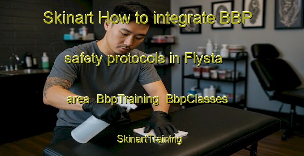 Skinart How to integrate BBP safety protocols in Flysta area | BbpTraining | BbpClasses | SkinartTraining-Sweden