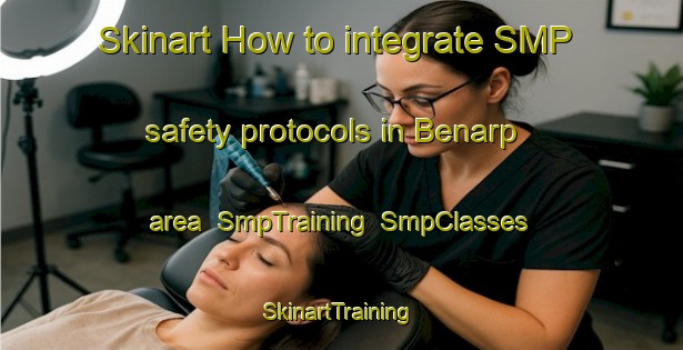 Skinart How to integrate SMP safety protocols in Benarp area | SmpTraining | SmpClasses | SkinartTraining-Sweden
