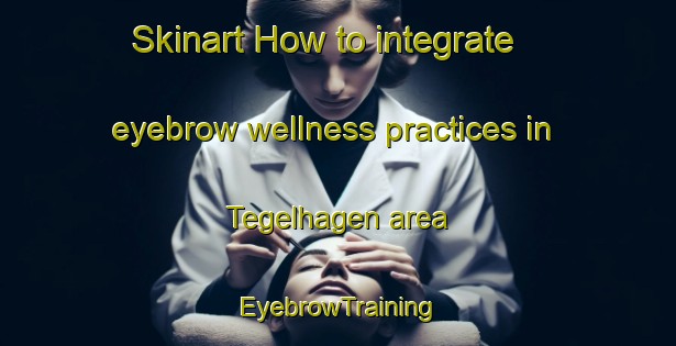 Skinart How to integrate eyebrow wellness practices in Tegelhagen area | EyebrowTraining | EyebrowClasses | SkinartTraining-Sweden