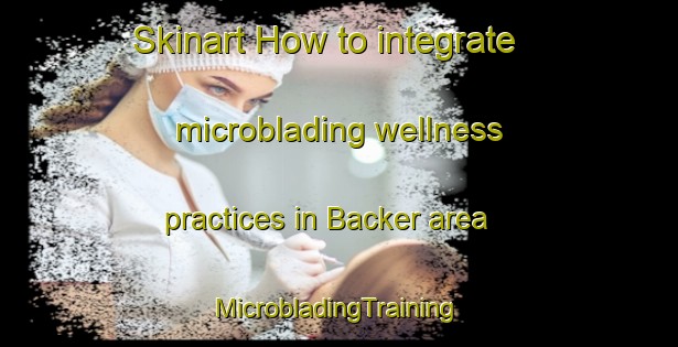 Skinart How to integrate microblading wellness practices in Backer area | #MicrobladingTraining #MicrobladingClasses #SkinartTraining-Sweden