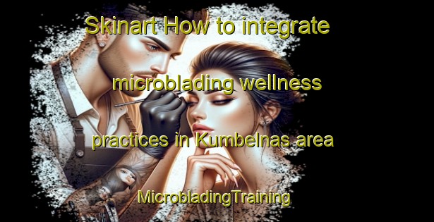 Skinart How to integrate microblading wellness practices in Kumbelnas area | #MicrobladingTraining #MicrobladingClasses #SkinartTraining-Sweden