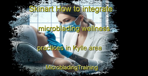 Skinart How to integrate microblading wellness practices in Kylle area | MicrobladingTraining | MicrobladingClasses | SkinartTraining-Sweden