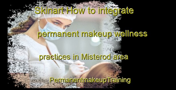 Skinart How to integrate permanent makeup wellness practices in Misterod area | PermanentmakeupTraining | PermanentmakeupClasses | SkinartTraining-Sweden