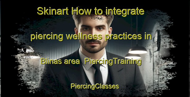 Skinart How to integrate piercing wellness practices in Blinas area | #PiercingTraining #PiercingClasses #SkinartTraining-Sweden