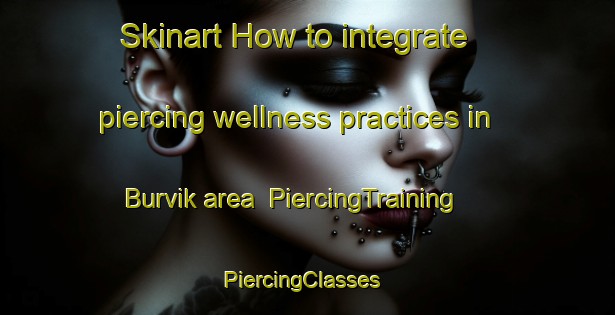 Skinart How to integrate piercing wellness practices in Burvik area | PiercingTraining | PiercingClasses | SkinartTraining-Sweden