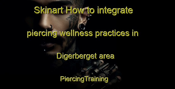 Skinart How to integrate piercing wellness practices in Digerberget area | PiercingTraining | PiercingClasses | SkinartTraining-Sweden