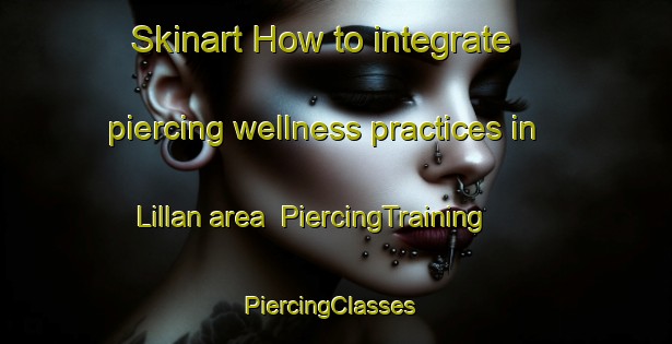 Skinart How to integrate piercing wellness practices in Lillan area | PiercingTraining | PiercingClasses | SkinartTraining-Sweden