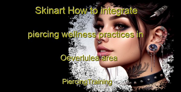 Skinart How to integrate piercing wellness practices in Oeverlulea area | PiercingTraining | PiercingClasses | SkinartTraining-Sweden