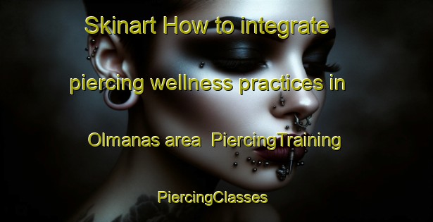 Skinart How to integrate piercing wellness practices in Olmanas area | PiercingTraining | PiercingClasses | SkinartTraining-Sweden