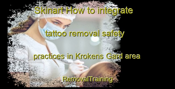 Skinart How to integrate tattoo removal safety practices in Krokens Gard area | RemovalTraining | RemovalClasses | SkinartTraining-Sweden