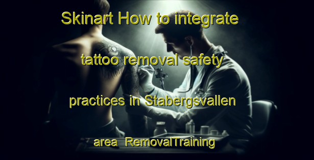 Skinart How to integrate tattoo removal safety practices in Stabergsvallen area | RemovalTraining | RemovalClasses | SkinartTraining-Sweden