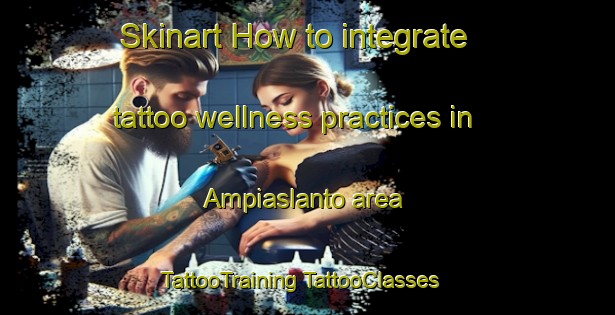 Skinart How to integrate tattoo wellness practices in Ampiaslanto area | #TattooTraining #TattooClasses #SkinartTraining-Sweden