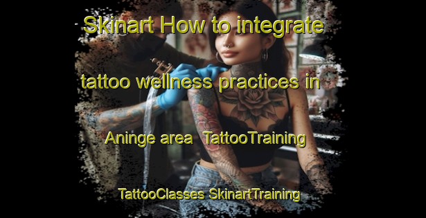 Skinart How to integrate tattoo wellness practices in Aninge area | #TattooTraining #TattooClasses #SkinartTraining-Sweden