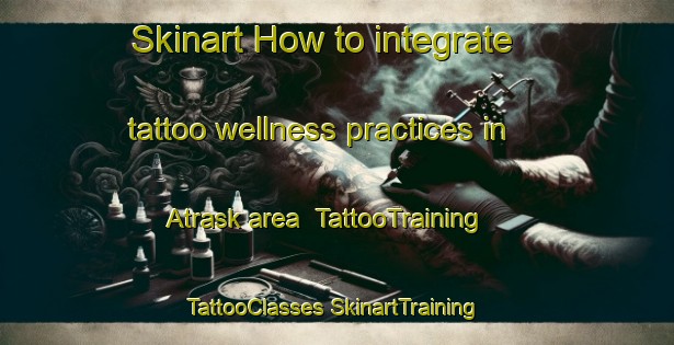 Skinart How to integrate tattoo wellness practices in Atrask area | #TattooTraining #TattooClasses #SkinartTraining-Sweden