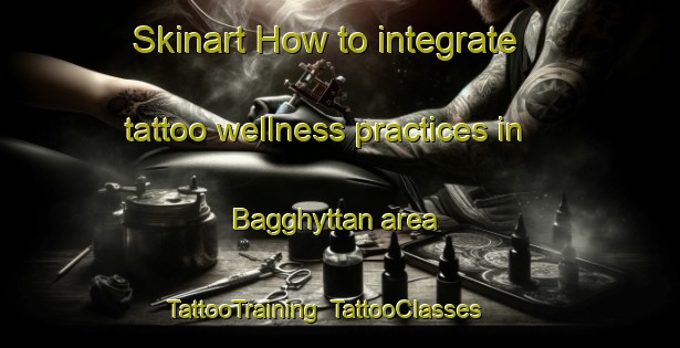 Skinart How to integrate tattoo wellness practices in Bagghyttan area | TattooTraining | TattooClasses | SkinartTraining-Sweden