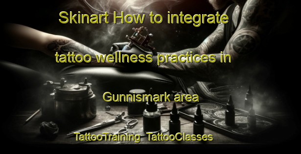 Skinart How to integrate tattoo wellness practices in Gunnismark area | TattooTraining | TattooClasses | SkinartTraining-Sweden