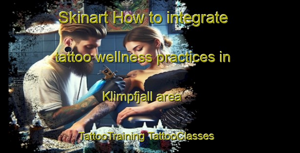 Skinart How to integrate tattoo wellness practices in Klimpfjall area | #TattooTraining #TattooClasses #SkinartTraining-Sweden