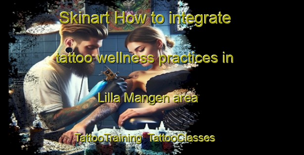 Skinart How to integrate tattoo wellness practices in Lilla Mangen area | TattooTraining | TattooClasses | SkinartTraining-Sweden