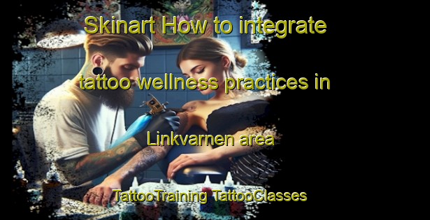 Skinart How to integrate tattoo wellness practices in Linkvarnen area | #TattooTraining #TattooClasses #SkinartTraining-Sweden