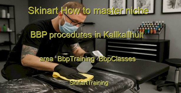 Skinart How to master niche BBP procedures in Kallkallhult area | BbpTraining | BbpClasses | SkinartTraining-Sweden