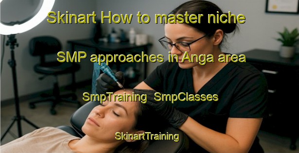 Skinart How to master niche SMP approaches in Anga area | SmpTraining | SmpClasses | SkinartTraining-Sweden