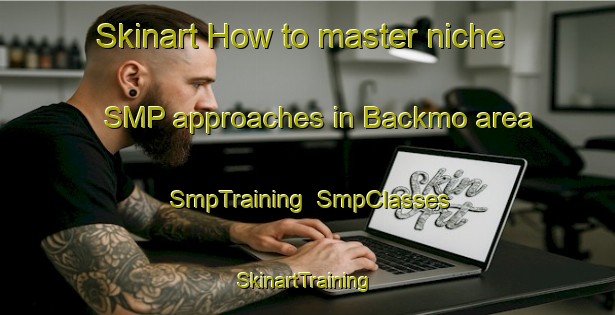 Skinart How to master niche SMP approaches in Backmo area | SmpTraining | SmpClasses | SkinartTraining-Sweden