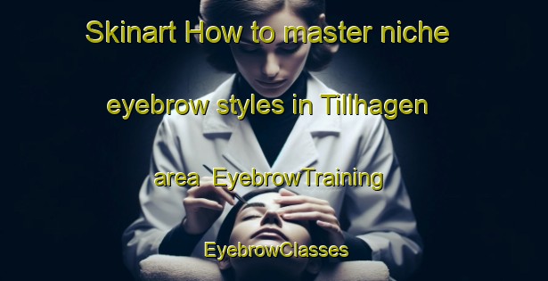 Skinart How to master niche eyebrow styles in Tillhagen area | EyebrowTraining | EyebrowClasses | SkinartTraining-Sweden