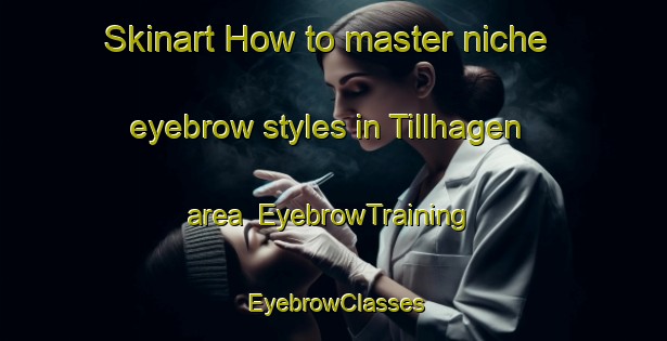Skinart How to master niche eyebrow styles in Tillhagen area | EyebrowTraining | EyebrowClasses | SkinartTraining-Sweden