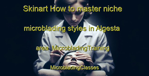 Skinart How to master niche microblading styles in Algesta area | #MicrobladingTraining #MicrobladingClasses #SkinartTraining-Sweden