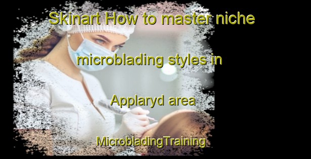 Skinart How to master niche microblading styles in Applaryd area | MicrobladingTraining | MicrobladingClasses | SkinartTraining-Sweden