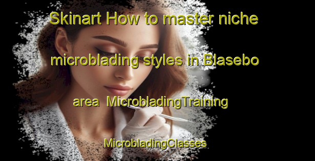 Skinart How to master niche microblading styles in Blasebo area | MicrobladingTraining | MicrobladingClasses | SkinartTraining-Sweden