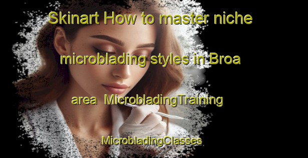 Skinart How to master niche microblading styles in Broa area | MicrobladingTraining | MicrobladingClasses | SkinartTraining-Sweden