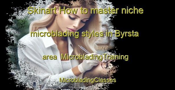 Skinart How to master niche microblading styles in Byrsta area | #MicrobladingTraining #MicrobladingClasses #SkinartTraining-Sweden