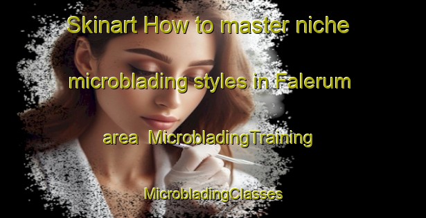 Skinart How to master niche microblading styles in Falerum area | #MicrobladingTraining #MicrobladingClasses #SkinartTraining-Sweden