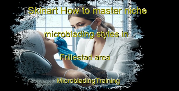 Skinart How to master niche microblading styles in Frillestad area | #MicrobladingTraining #MicrobladingClasses #SkinartTraining-Sweden