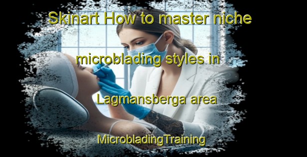 Skinart How to master niche microblading styles in Lagmansberga area | #MicrobladingTraining #MicrobladingClasses #SkinartTraining-Sweden