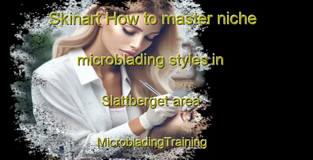 Skinart How to master niche microblading styles in Slattberget area | MicrobladingTraining | MicrobladingClasses | SkinartTraining-Sweden