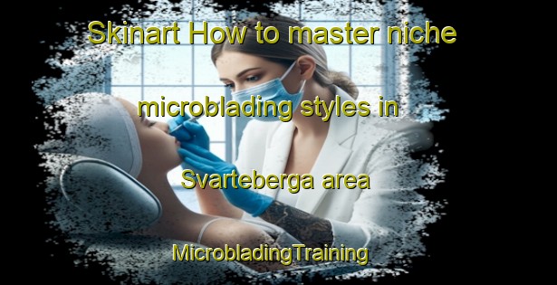 Skinart How to master niche microblading styles in Svarteberga area | MicrobladingTraining | MicrobladingClasses | SkinartTraining-Sweden