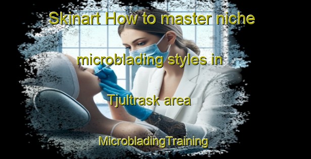 Skinart How to master niche microblading styles in Tjultrask area | #MicrobladingTraining #MicrobladingClasses #SkinartTraining-Sweden