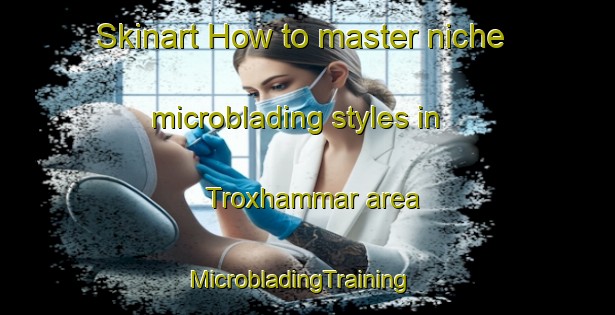 Skinart How to master niche microblading styles in Troxhammar area | MicrobladingTraining | MicrobladingClasses | SkinartTraining-Sweden