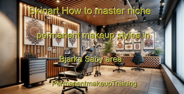 Skinart How to master niche permanent makeup styles in Bjarka Saby area | PermanentmakeupTraining | PermanentmakeupClasses | SkinartTraining-Sweden