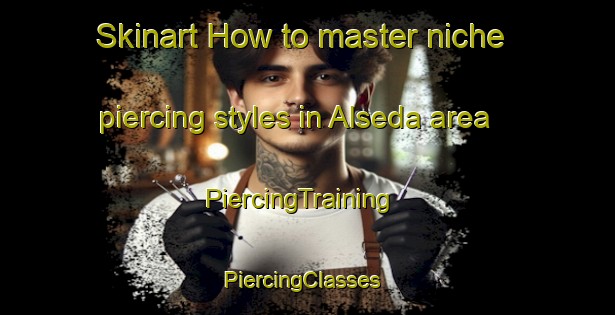 Skinart How to master niche piercing styles in Alseda area | PiercingTraining | PiercingClasses | SkinartTraining-Sweden