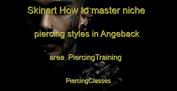 Skinart How to master niche piercing styles in Angeback area | #PiercingTraining #PiercingClasses #SkinartTraining-Sweden