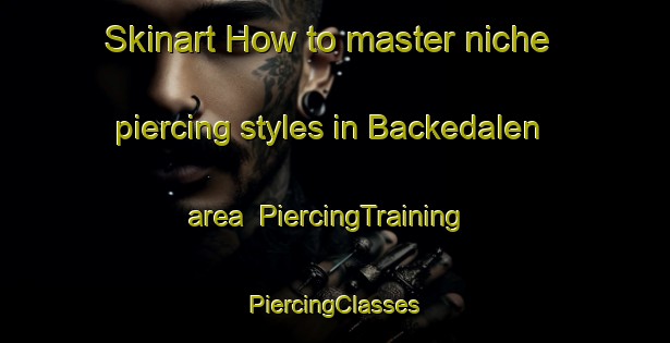 Skinart How to master niche piercing styles in Backedalen area | #PiercingTraining #PiercingClasses #SkinartTraining-Sweden