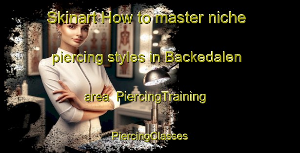 Skinart How to master niche piercing styles in Backedalen area | #PiercingTraining #PiercingClasses #SkinartTraining-Sweden