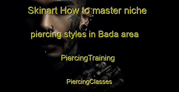 Skinart How to master niche piercing styles in Bada area | #PiercingTraining #PiercingClasses #SkinartTraining-Sweden