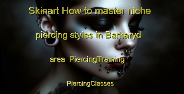 Skinart How to master niche piercing styles in Barkaryd area | PiercingTraining | PiercingClasses | SkinartTraining-Sweden
